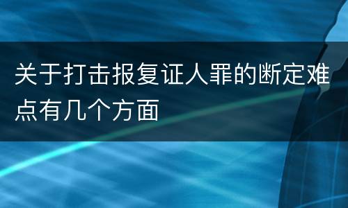 关于打击报复证人罪的断定难点有几个方面