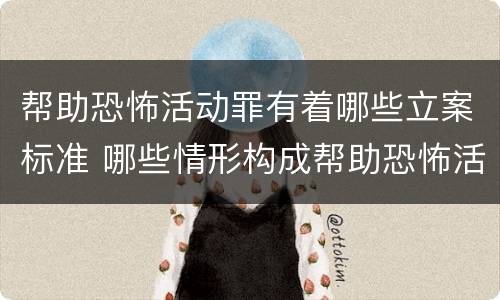 帮助恐怖活动罪有着哪些立案标准 哪些情形构成帮助恐怖活动罪