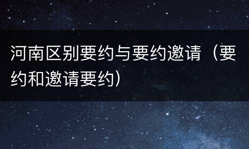河南区别要约与要约邀请（要约和邀请要约）