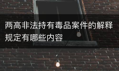 两高非法持有毒品案件的解释规定有哪些内容