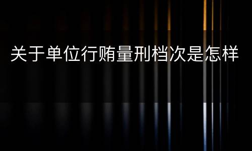 关于单位行贿量刑档次是怎样