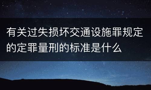 有关过失损坏交通设施罪规定的定罪量刑的标准是什么