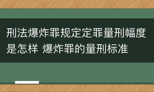 刑法爆炸罪规定定罪量刑幅度是怎样 爆炸罪的量刑标准