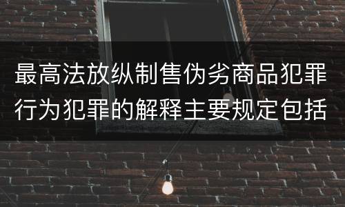 最高法放纵制售伪劣商品犯罪行为犯罪的解释主要规定包括什么
