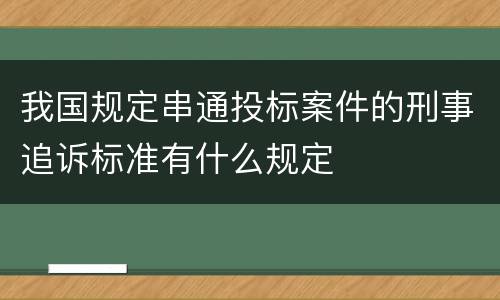 我国规定串通投标案件的刑事追诉标准有什么规定
