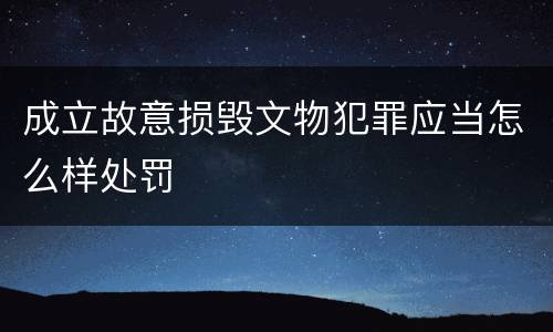 成立故意损毁文物犯罪应当怎么样处罚
