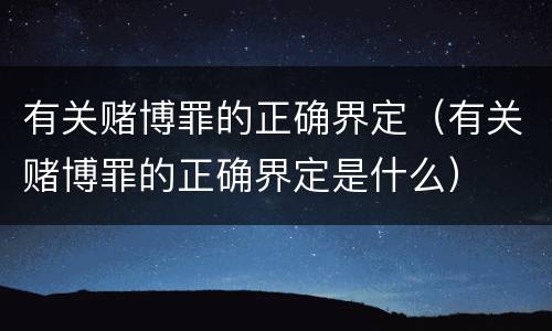 有关赌博罪的正确界定（有关赌博罪的正确界定是什么）