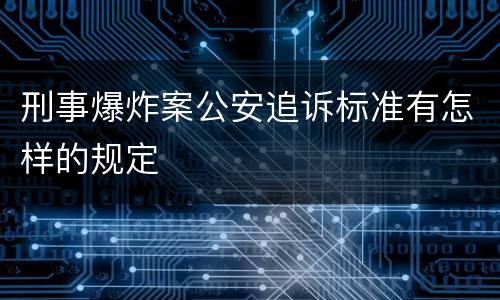 刑事爆炸案公安追诉标准有怎样的规定