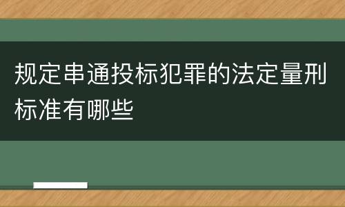 规定串通投标犯罪的法定量刑标准有哪些