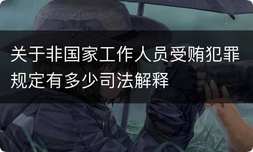 关于非国家工作人员受贿犯罪规定有多少司法解释