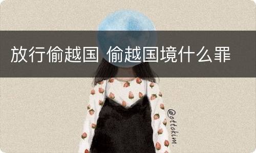 放行偷越国 偷越国境什么罪