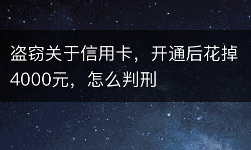 盗窃关于信用卡，开通后花掉4000元，怎么判刑