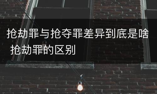 抢劫罪与抢夺罪差异到底是啥 抢劫罪的区别