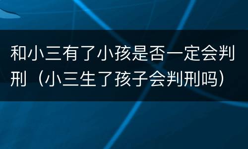 和小三有了小孩是否一定会判刑（小三生了孩子会判刑吗）