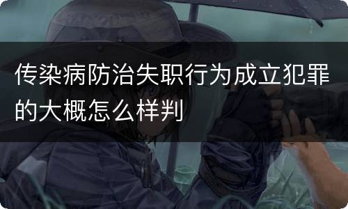 传染病防治失职行为成立犯罪的大概怎么样判