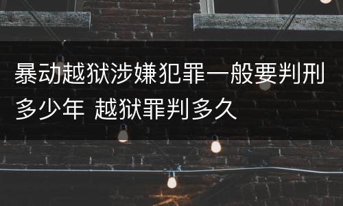 暴动越狱涉嫌犯罪一般要判刑多少年 越狱罪判多久