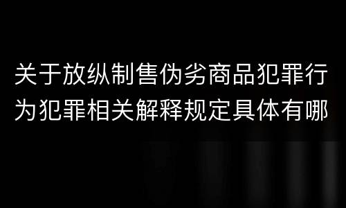 关于放纵制售伪劣商品犯罪行为犯罪相关解释规定具体有哪些重要内容