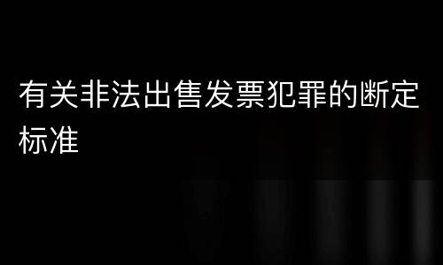 有关非法出售发票犯罪的断定标准