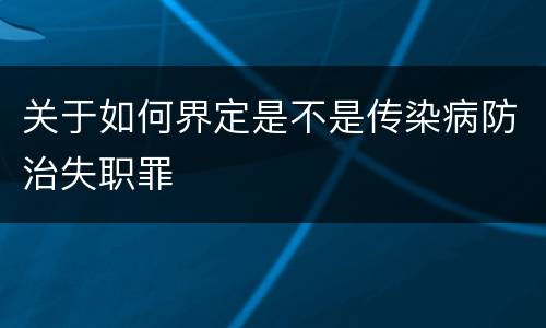关于如何界定是不是传染病防治失职罪