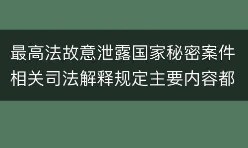 最高法故意泄露国家秘密案件相关司法解释规定主要内容都有哪些