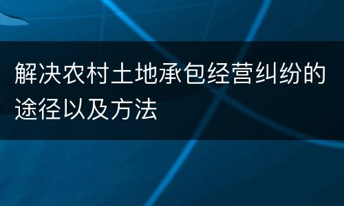 解决农村土地承包经营纠纷的途径以及方法
