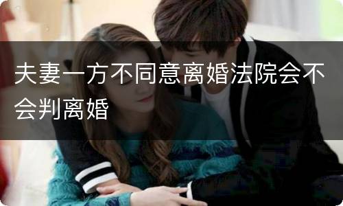 夫妻一方不同意离婚法院会不会判离婚