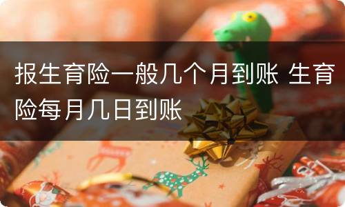 报生育险一般几个月到账 生育险每月几日到账