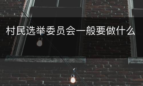 村民选举委员会一般要做什么