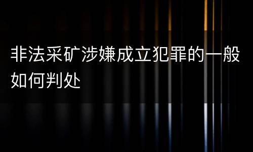 非法采矿涉嫌成立犯罪的一般如何判处
