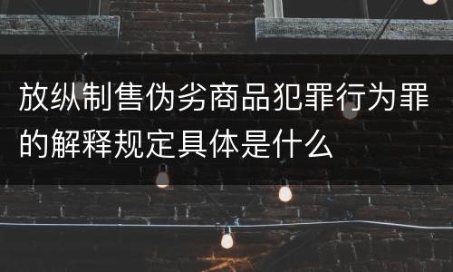 放纵制售伪劣商品犯罪行为罪的解释规定具体是什么