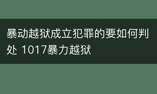 暴动越狱成立犯罪的要如何判处 1017暴力越狱