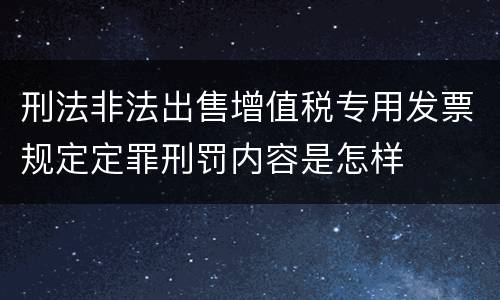 刑法非法出售增值税专用发票规定定罪刑罚内容是怎样