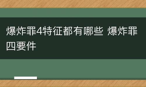 爆炸罪4特征都有哪些 爆炸罪四要件