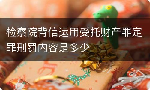检察院背信运用受托财产罪定罪刑罚内容是多少