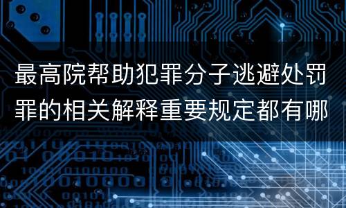 最高院帮助犯罪分子逃避处罚罪的相关解释重要规定都有哪些