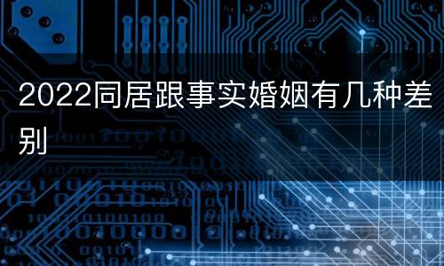 2022同居跟事实婚姻有几种差别