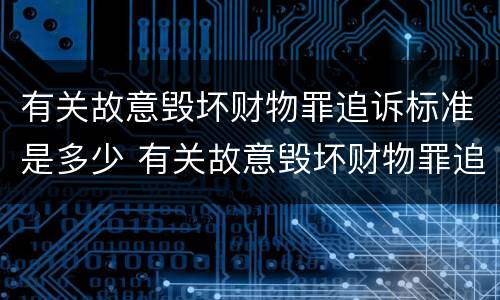 有关故意毁坏财物罪追诉标准是多少 有关故意毁坏财物罪追诉标准是多少年