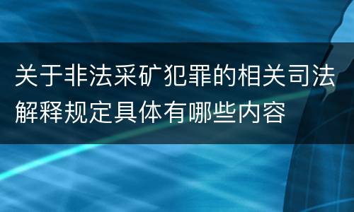 关于非法采矿犯罪的相关司法解释规定具体有哪些内容