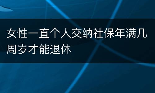 女性一直个人交纳社保年满几周岁才能退休