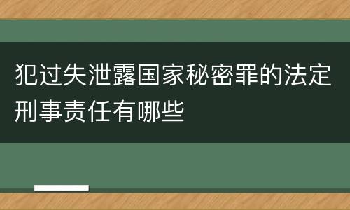 犯过失泄露国家秘密罪的法定刑事责任有哪些
