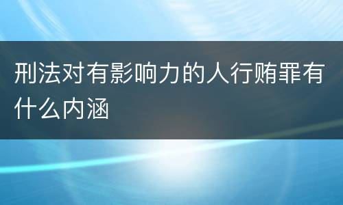 刑法对有影响力的人行贿罪有什么内涵