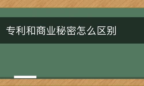 专利和商业秘密怎么区别