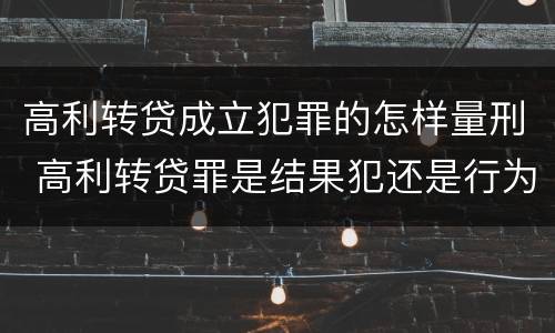 高利转贷成立犯罪的怎样量刑 高利转贷罪是结果犯还是行为犯