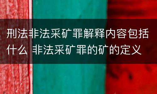 刑法非法采矿罪解释内容包括什么 非法采矿罪的矿的定义