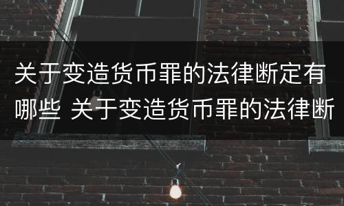 关于变造货币罪的法律断定有哪些 关于变造货币罪的法律断定有哪些问题