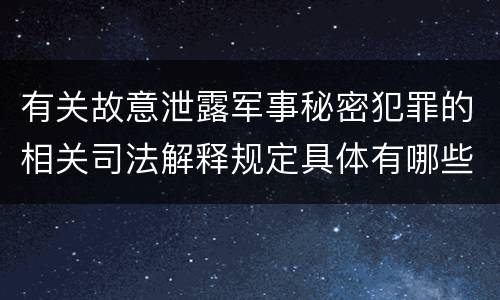 有关故意泄露军事秘密犯罪的相关司法解释规定具体有哪些
