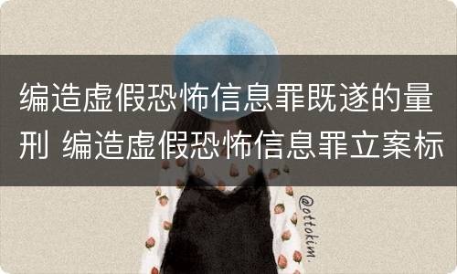 编造虚假恐怖信息罪既遂的量刑 编造虚假恐怖信息罪立案标准