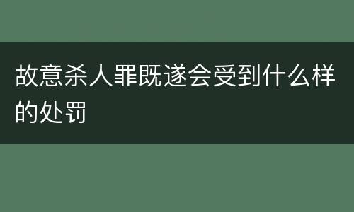 故意杀人罪既遂会受到什么样的处罚