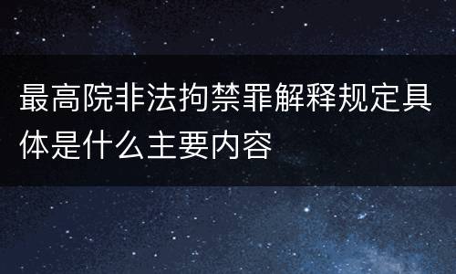 最高院非法拘禁罪解释规定具体是什么主要内容