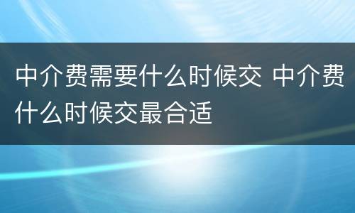 中介费需要什么时候交 中介费什么时候交最合适